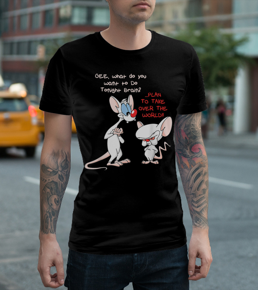Gee What Do You Want to Do Tonight Brain Plan to Take Over the World T-Shirt