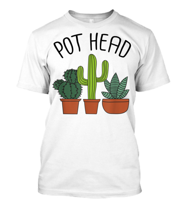 Pot Head Cactus And Succulent Lover For Gardeners T-Shirt