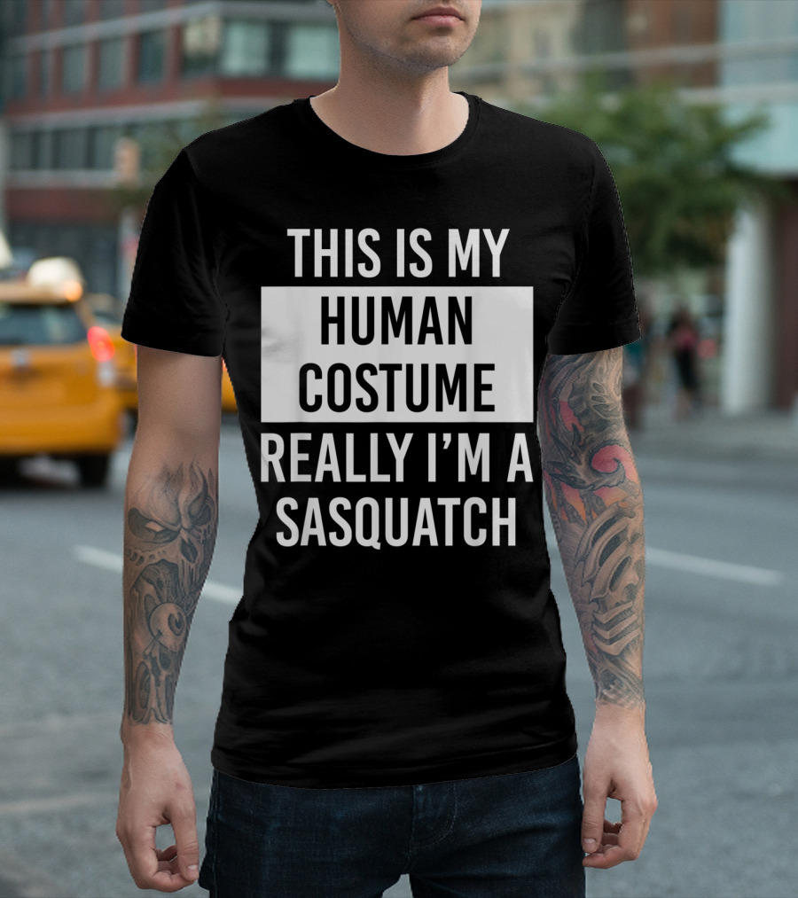 THIS IS MY HUMAN COSTUME REALLY I'M A SASQUATCH T-Shirt