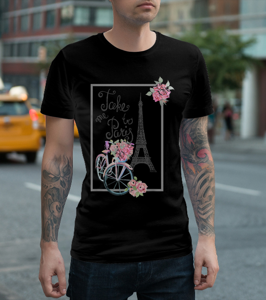 Take Me To Paris Eiffel Tower Bicycle With Roses Love Paris French T-Shirt