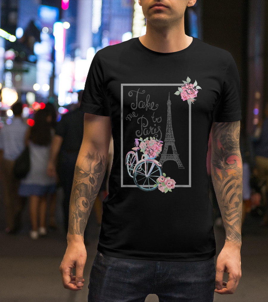 Take Me To Paris Eiffel Tower Bicycle With Roses Love Paris French T-Shirt