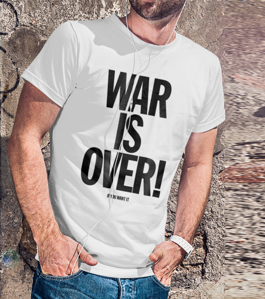 War Is Over If You Want It T-Shirt