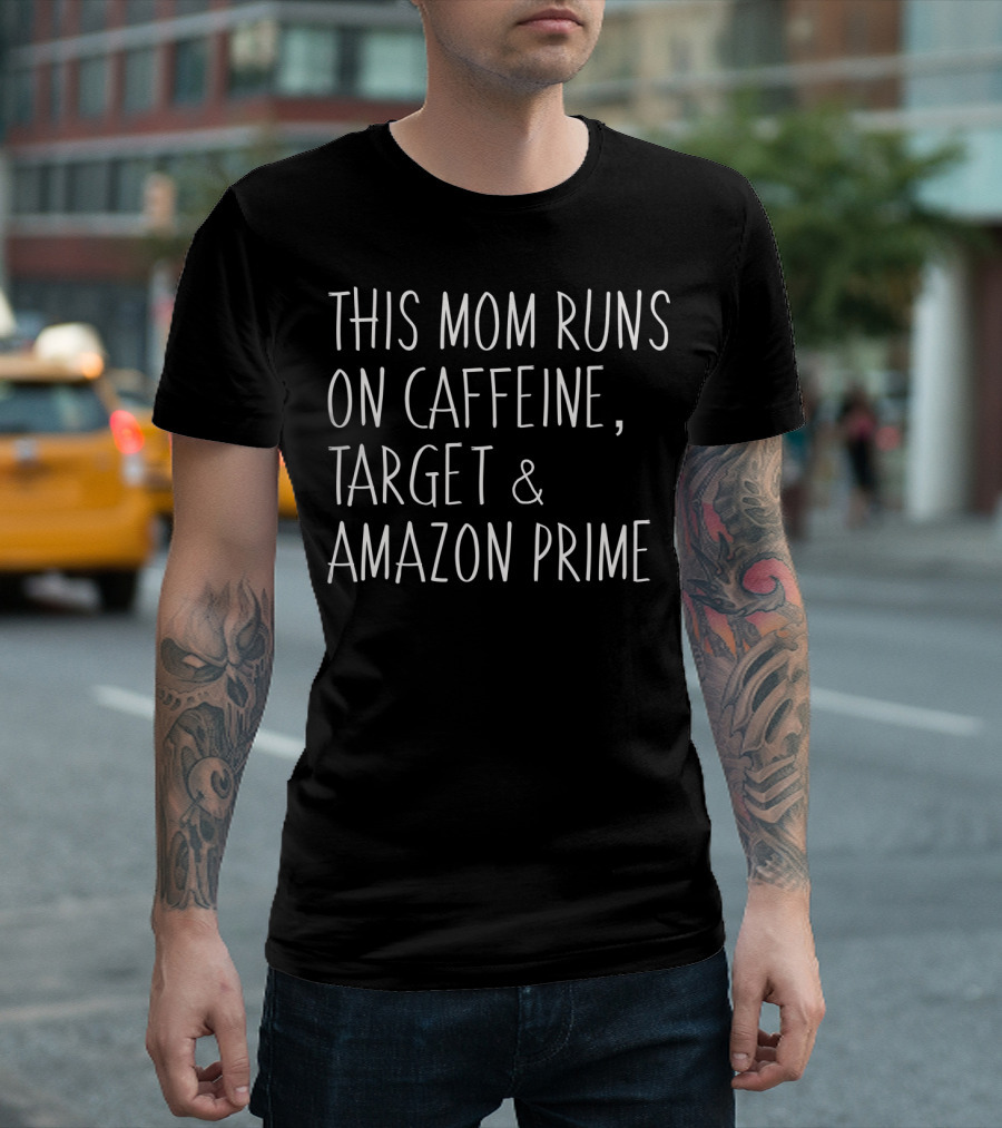 This Mom Runs On Caffeine, Target And Amazon Prime Funny Ladies Mother T-Shirt
