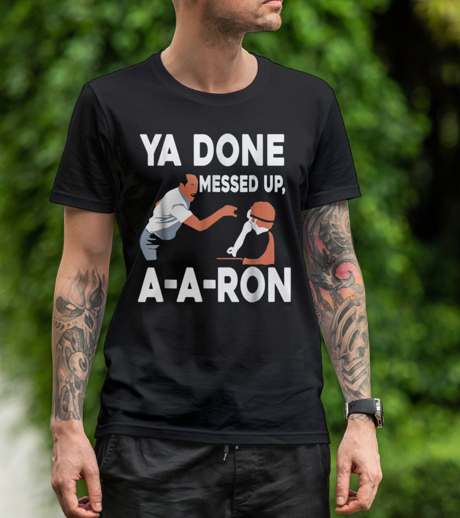 Ya Done Messed Up A-A-Ron T-Shirt