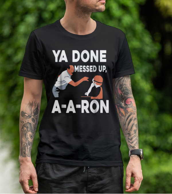 Ya Done Messed Up A-A-Ron T-Shirt