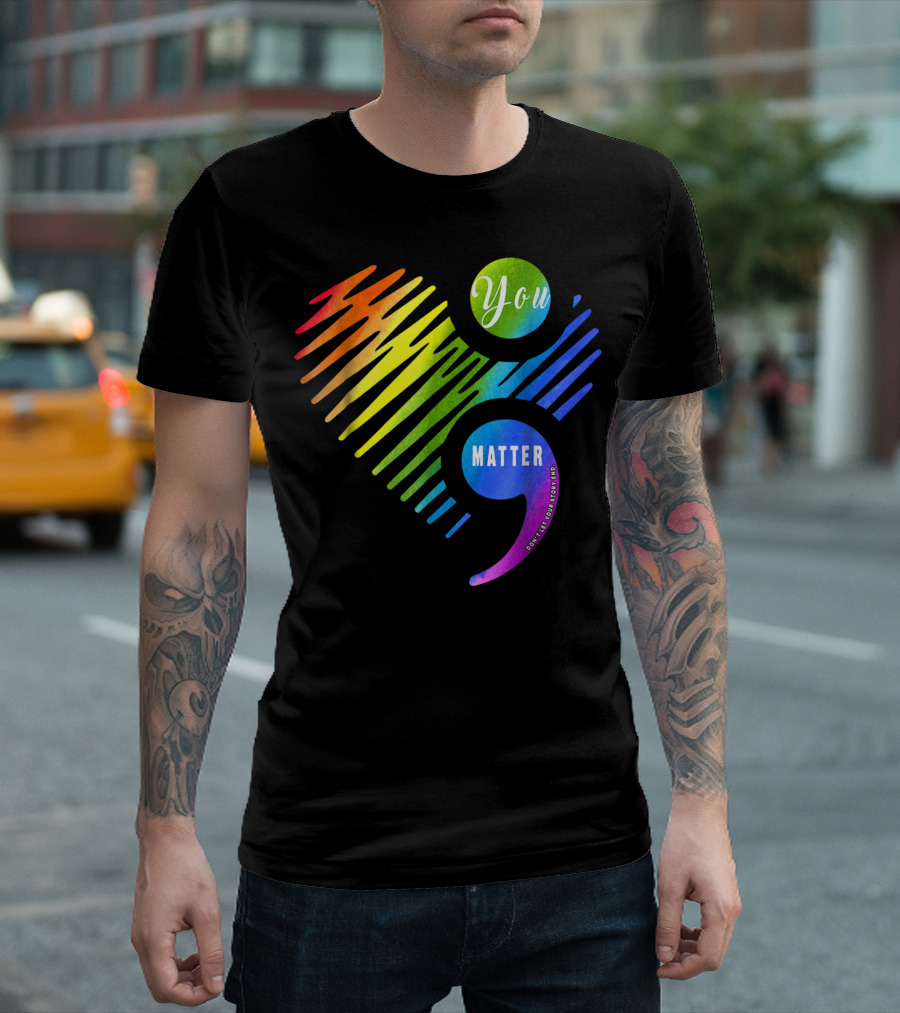 You Matter Don't Let Your Story End Heart Semicolon Rainbow T-Shirt