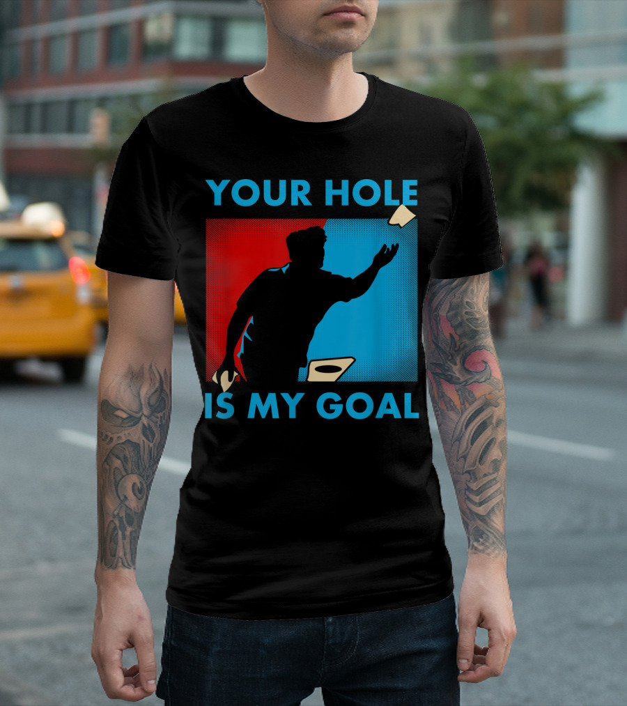 YOUR HOLE IS MY GOAL CORNHOLE TOURNAMENT T-Shirt