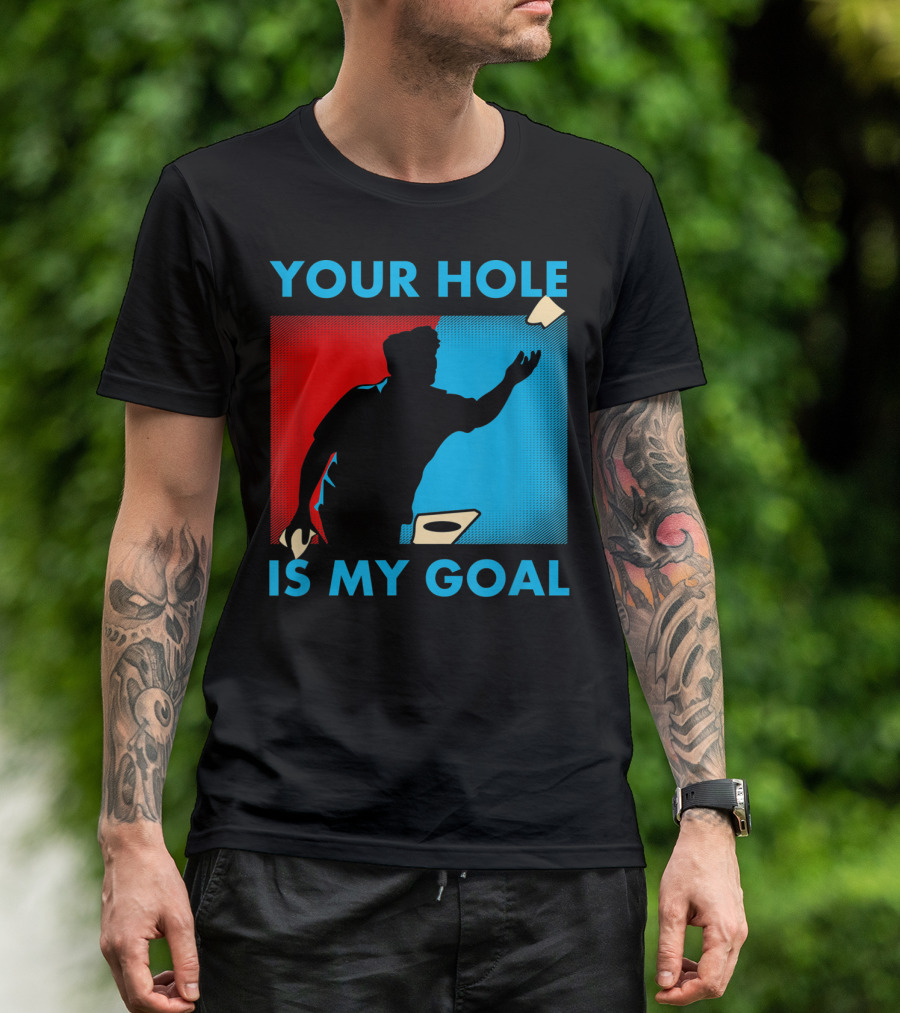 YOUR HOLE IS MY GOAL CORNHOLE TOURNAMENT T-Shirt