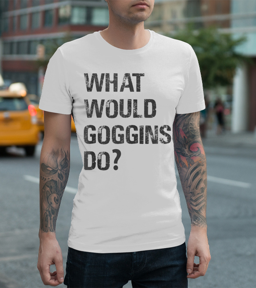 What Would Goggins Do Motivation Shirt Inspired by David Goggins T-Shirt