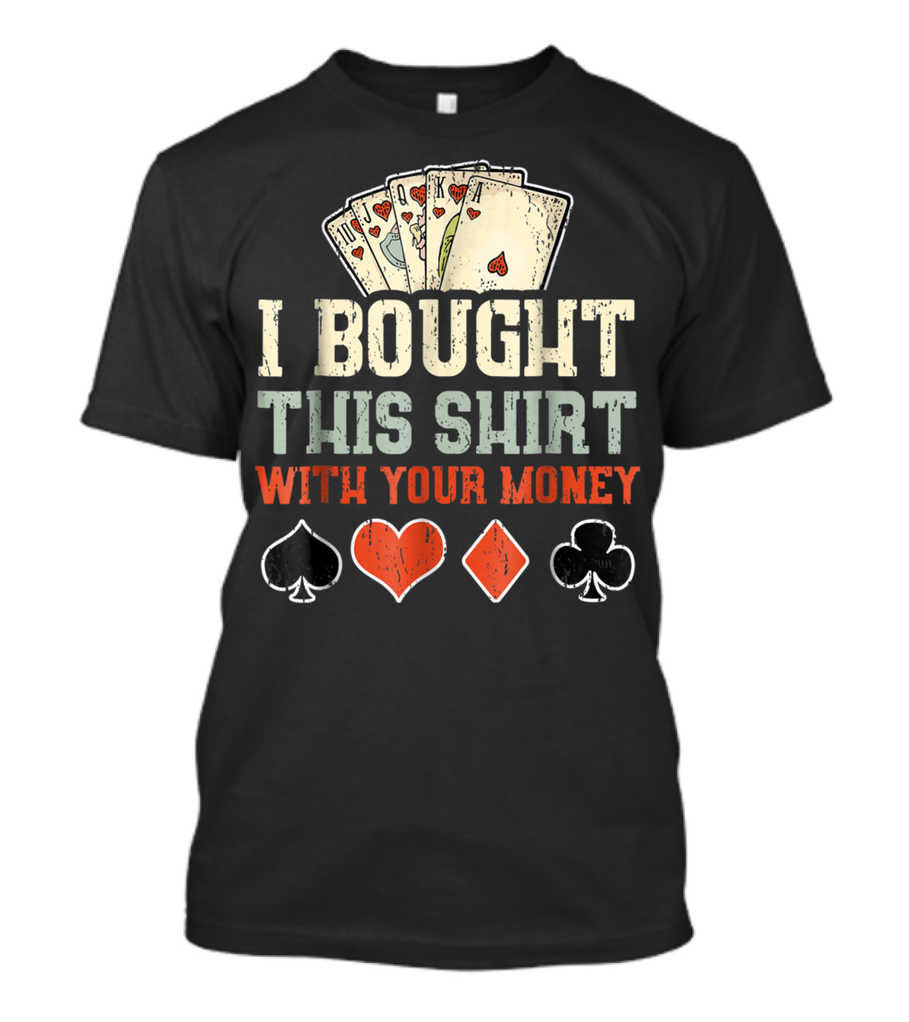 I Bought This Shirt With Your Money Funny Poker Playing Cards And Suit Symbols T-Shirt
