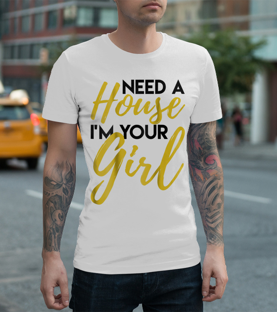 Need A House I'm Your Girl Real Estate Investor T-Shirt