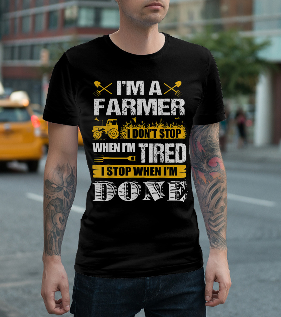 I'm A Farmer I Don't Stop When I'm Tired I Stop When I'm Done T-Shirt