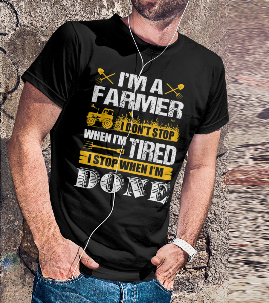 I'm A Farmer I Don't Stop When I'm Tired I Stop When I'm Done T-Shirt