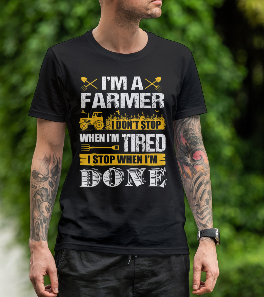 I'm A Farmer I Don't Stop When I'm Tired I Stop When I'm Done T-Shirt