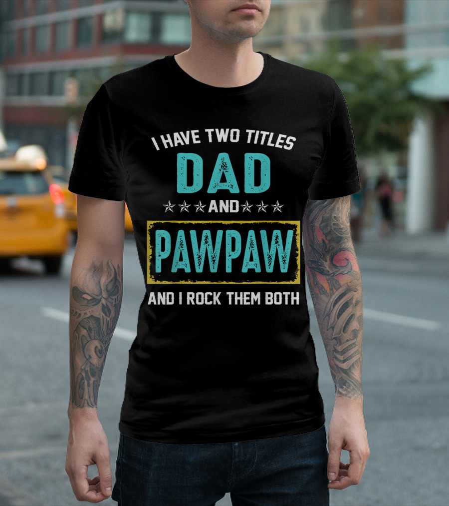 I Have Two Titles Dad And PawPaw And I Rock Them Both T-Shirt