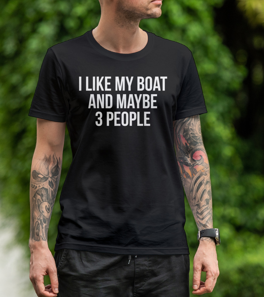 I Like My Boat And Maybe 3 People Funny Boating Humor T-Shirt