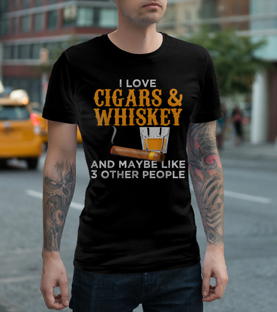 I Love Cigars and Whiskey And Maybe Like 3 Other People T-Shirt