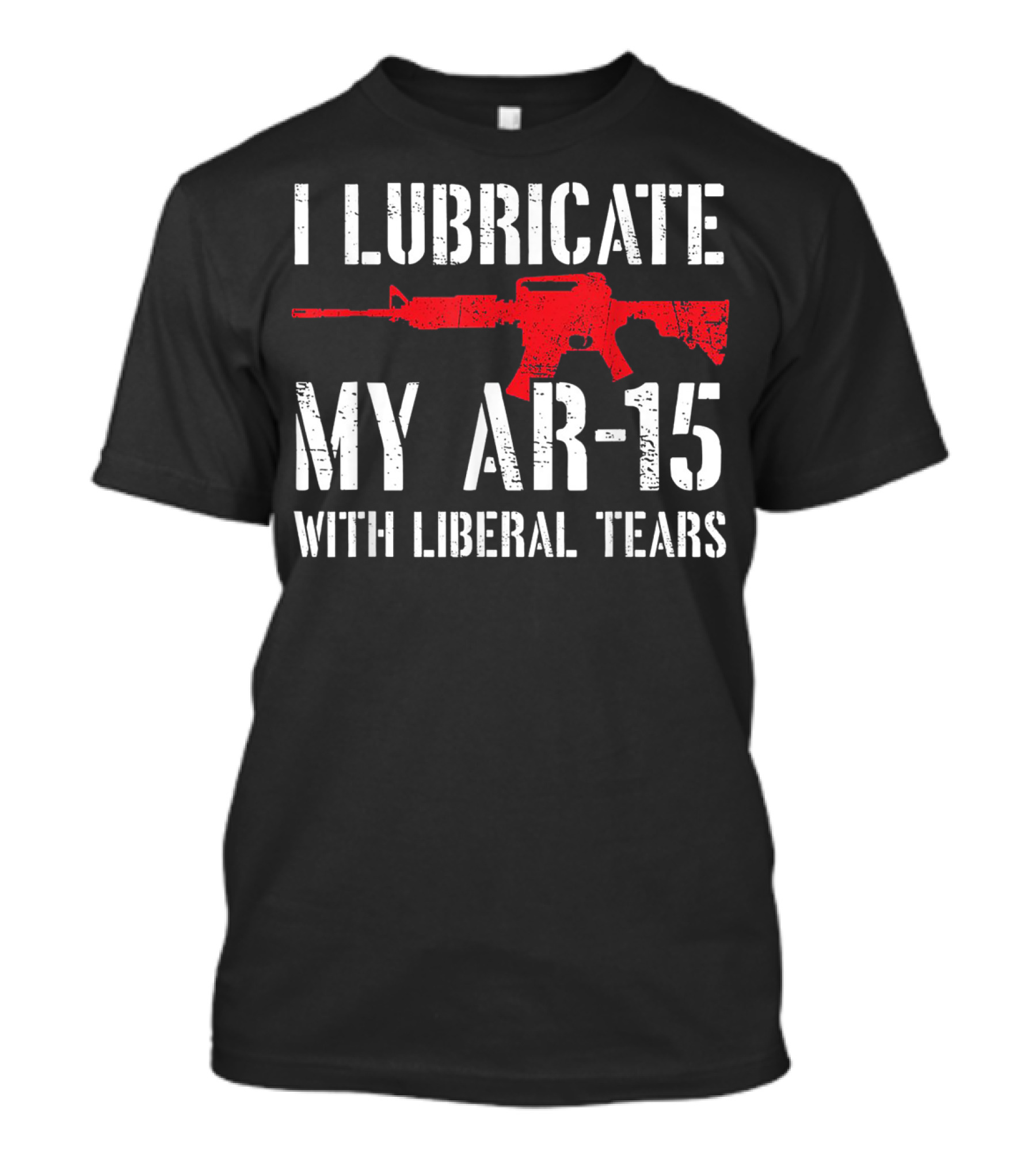 I Lubricate My AR 15 With Liberal Tears Red Rifle T-Shirt
