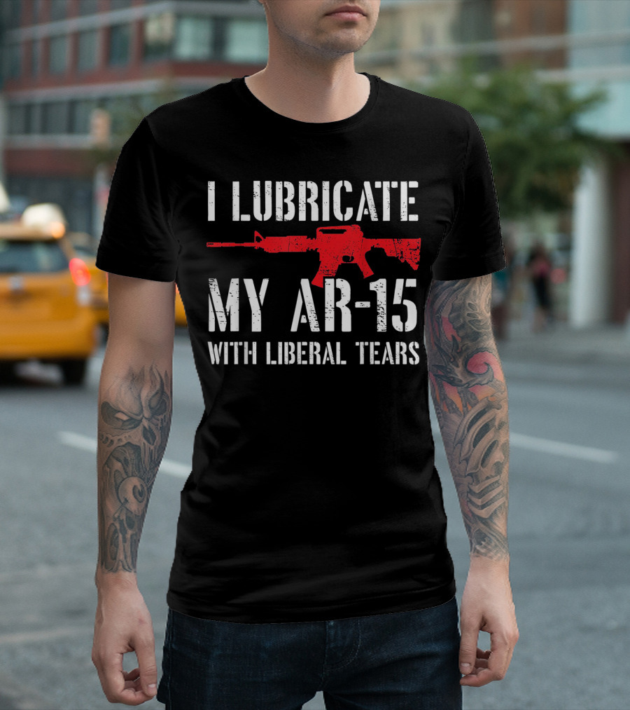 I Lubricate My AR 15 With Liberal Tears Red Rifle T-Shirt