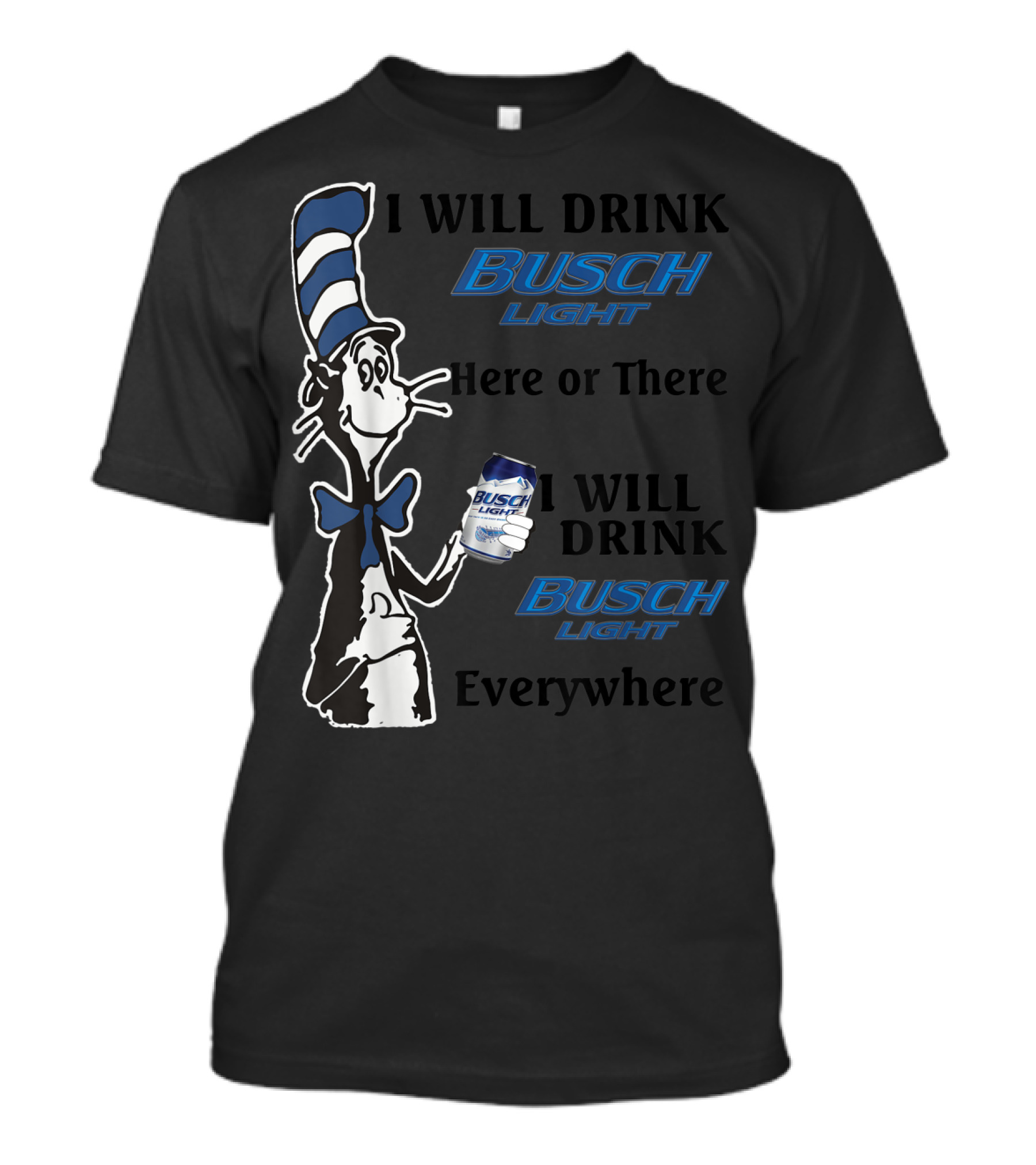 I Will Drink Busch Light Here Or There I Will Drink Busch Light Everywhere T-Shirt
