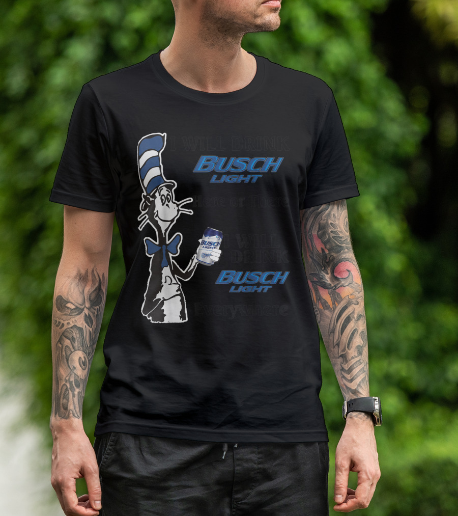 I Will Drink Busch Light Here Or There I Will Drink Busch Light Everywhere T-Shirt