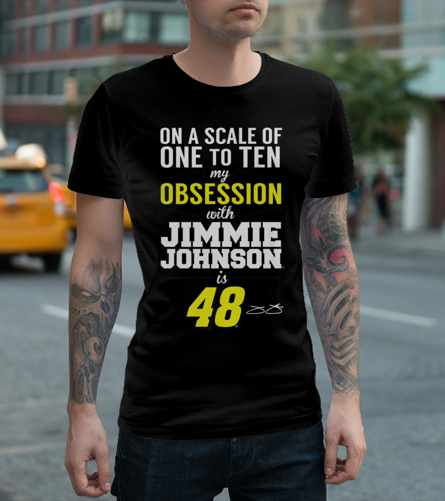 On a Scale of One to Ten My Obsession with Jimmie Johnson is 48 T-Shirt