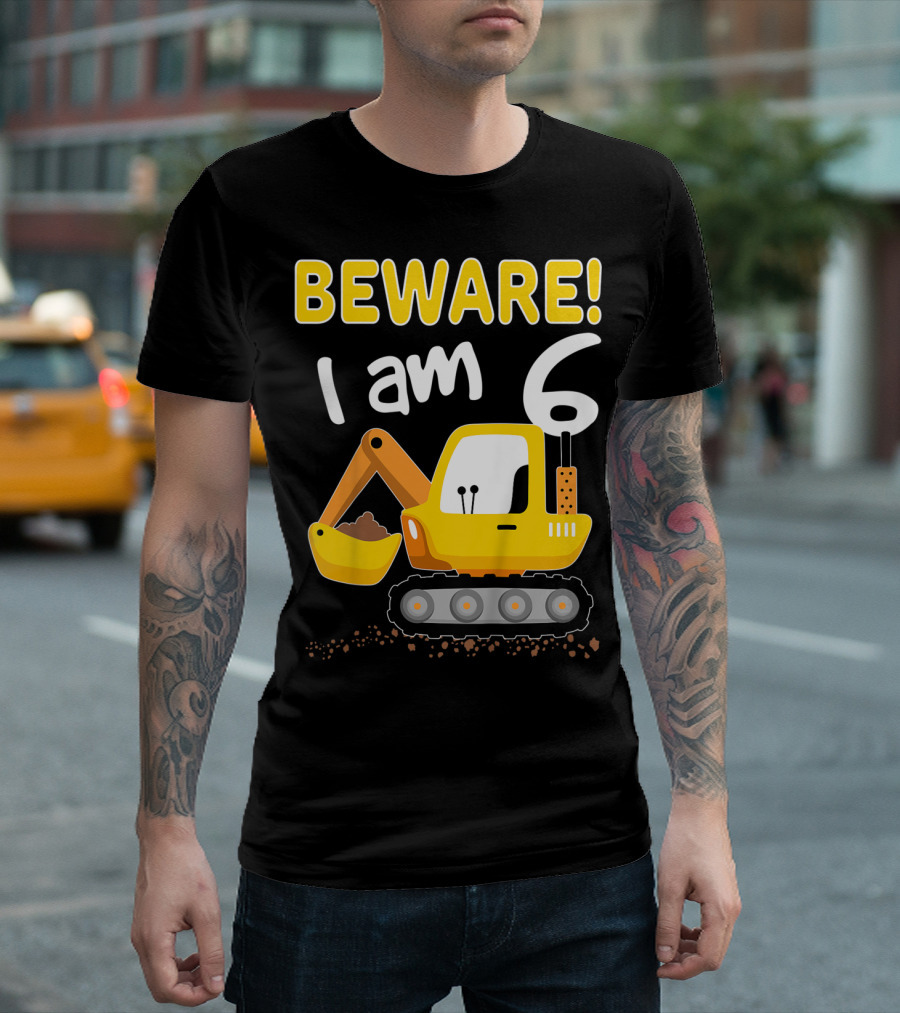 BEWARE I Am 6 Excavator Kids Birthday T-Shirt