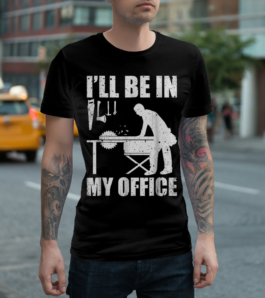 I'll Be In My Office Funny Woodworking Carpentry Mens T-Shirt