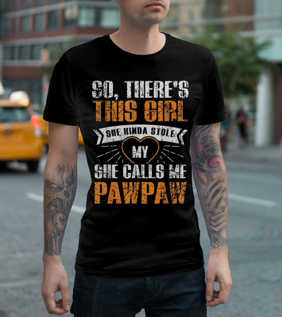 SO THERE'S THIS GIRL SHE KINDA STOLE MY HEART SHE CALLS ME PAWPAW T-Shirt