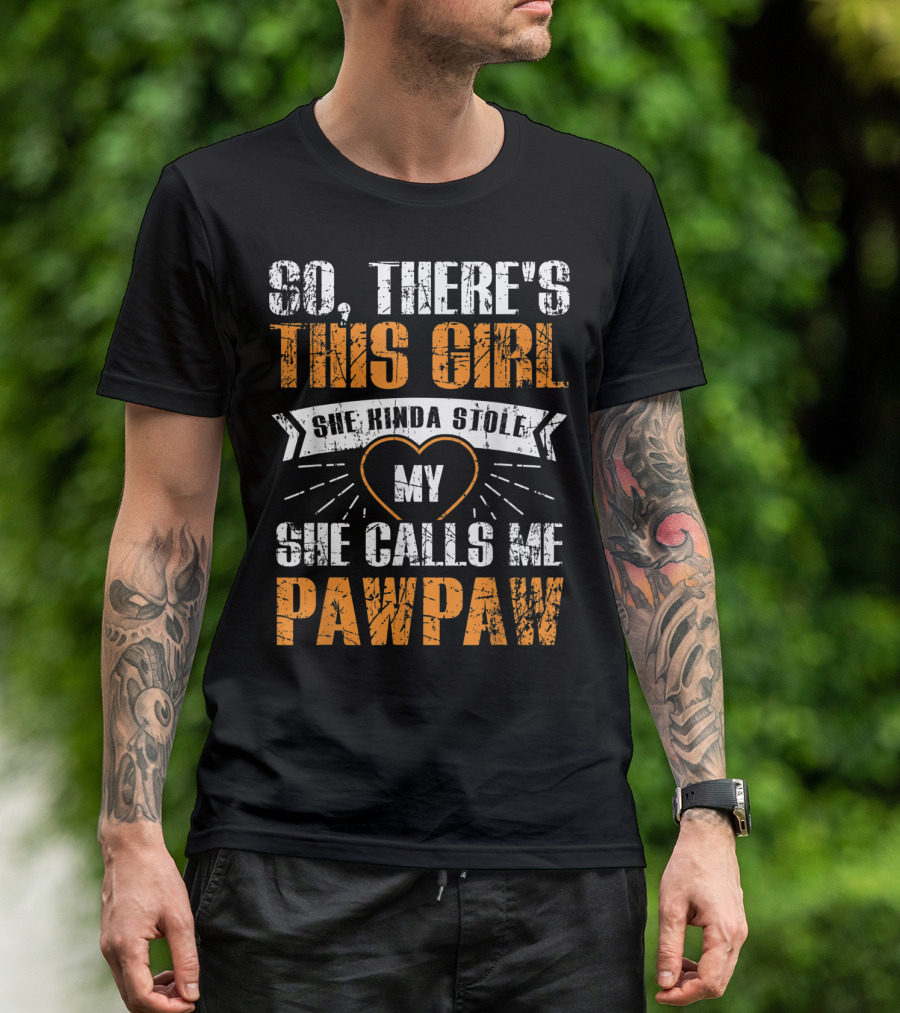 SO THERE'S THIS GIRL SHE KINDA STOLE MY HEART SHE CALLS ME PAWPAW T-Shirt