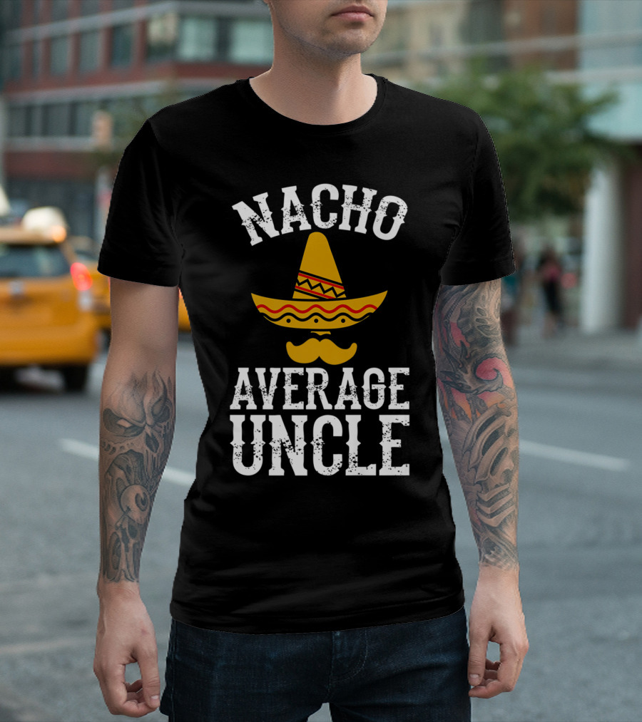 Nacho Average Uncle Funny Uncle Sombrero Mustache T-Shirt