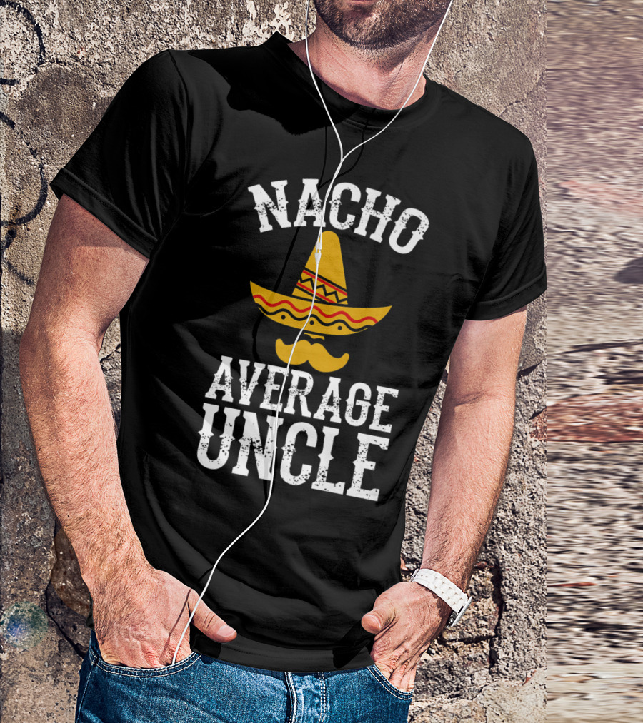 Nacho Average Uncle Funny Uncle Sombrero Mustache T-Shirt