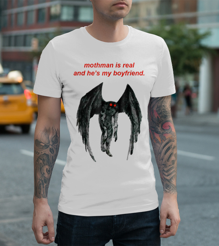 Mothman Is Real and He's My Boyfriend T-Shirt