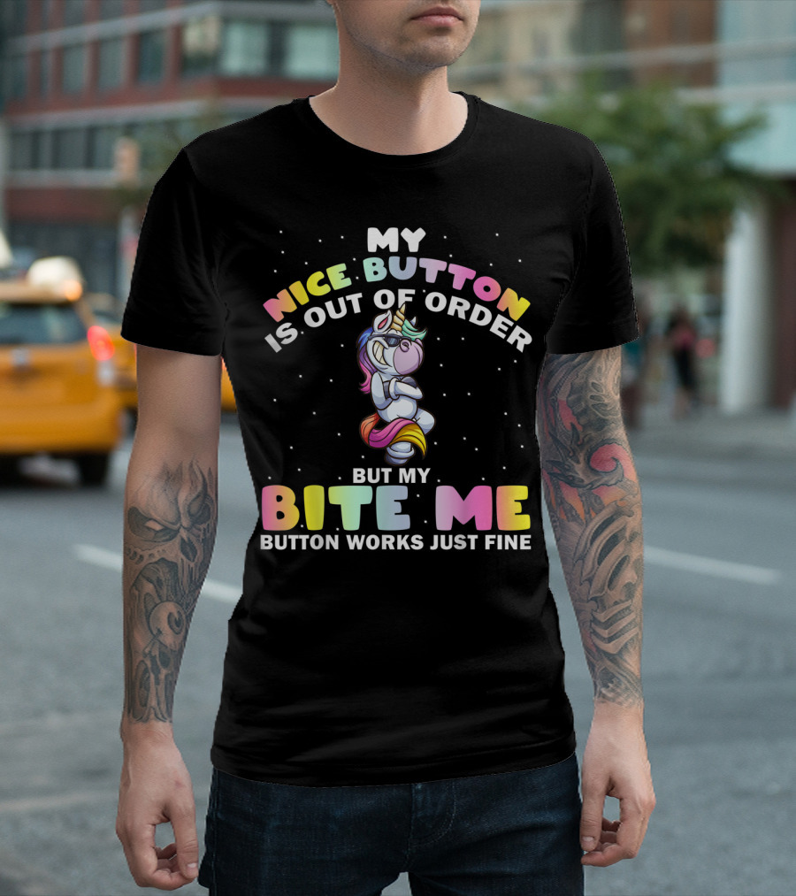 My Nice Button Is Out Of Order But My Bite Me Button Works Just Fine Unicorn T-Shirt