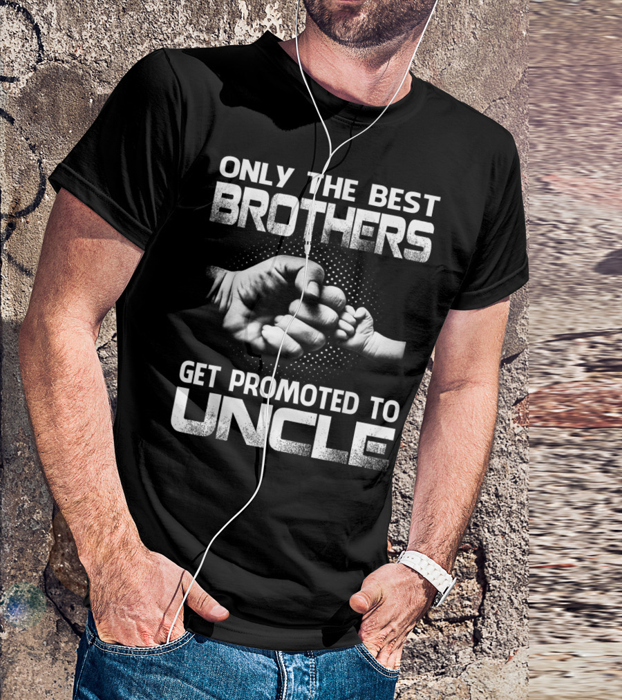Only The Best Brothers Get Promoted To Uncle Fist Bump T-Shirt