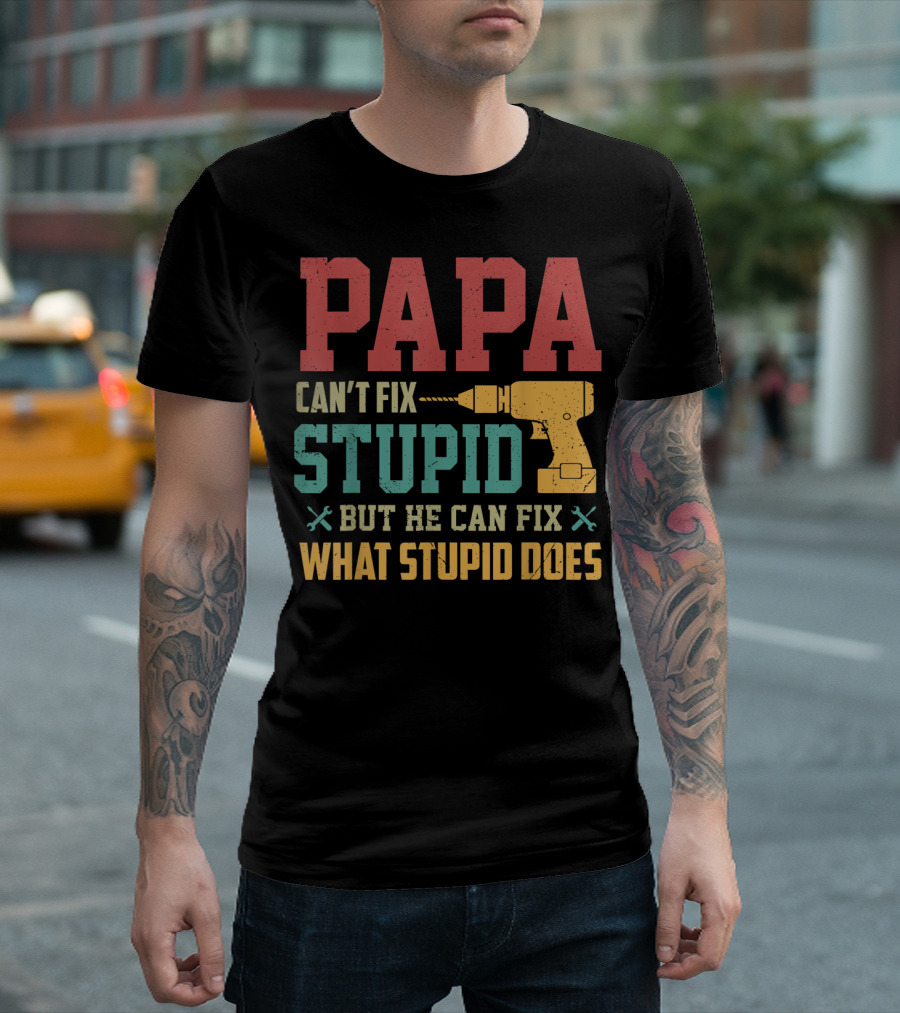 Papa Can't Fix Stupid But He Can Fix What Stupid Does Drill T-Shirt