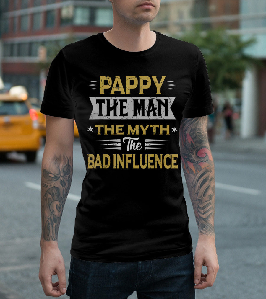 Pappy the Man the Myth the Bad Influence T-Shirt