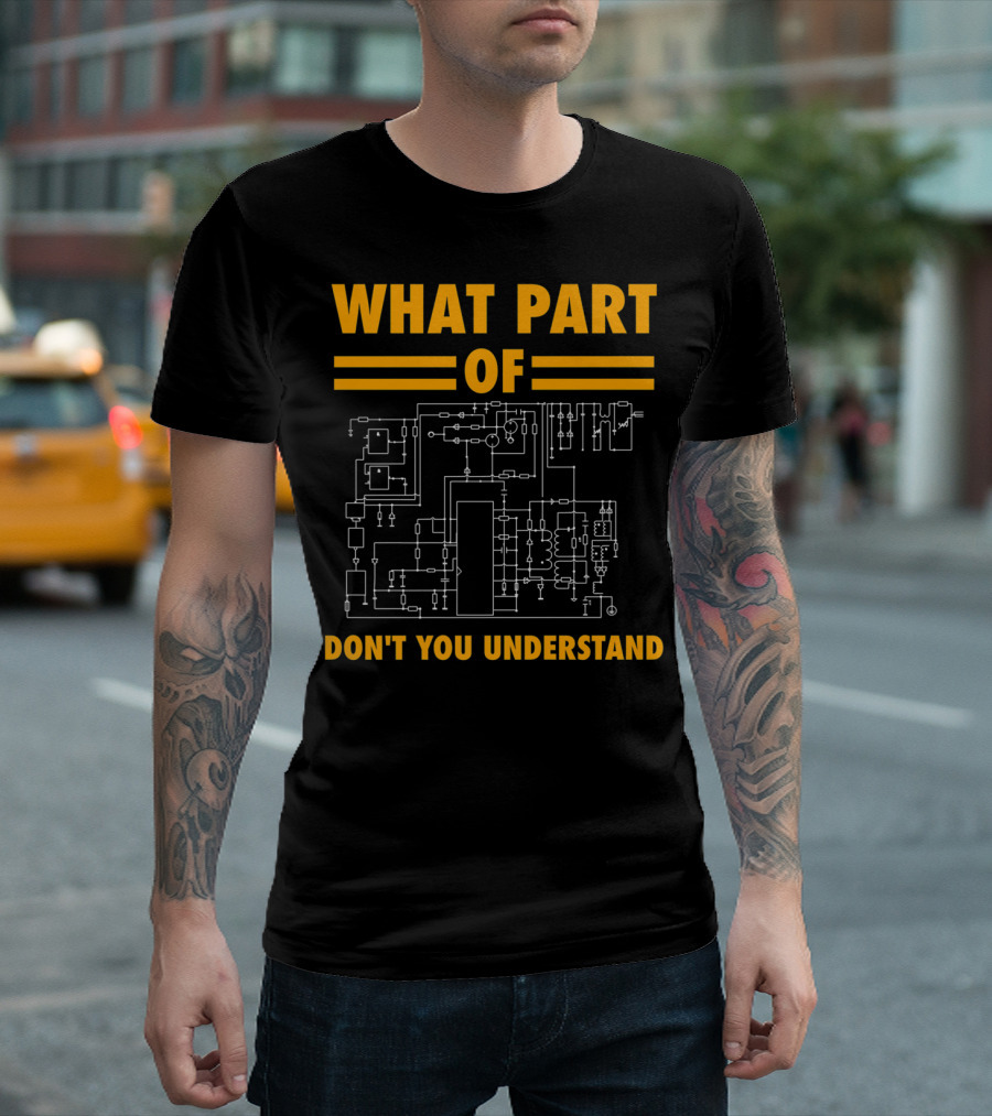 What Part of Don't You Understand Electronic Engineering Circuit Diagram T-Shirt