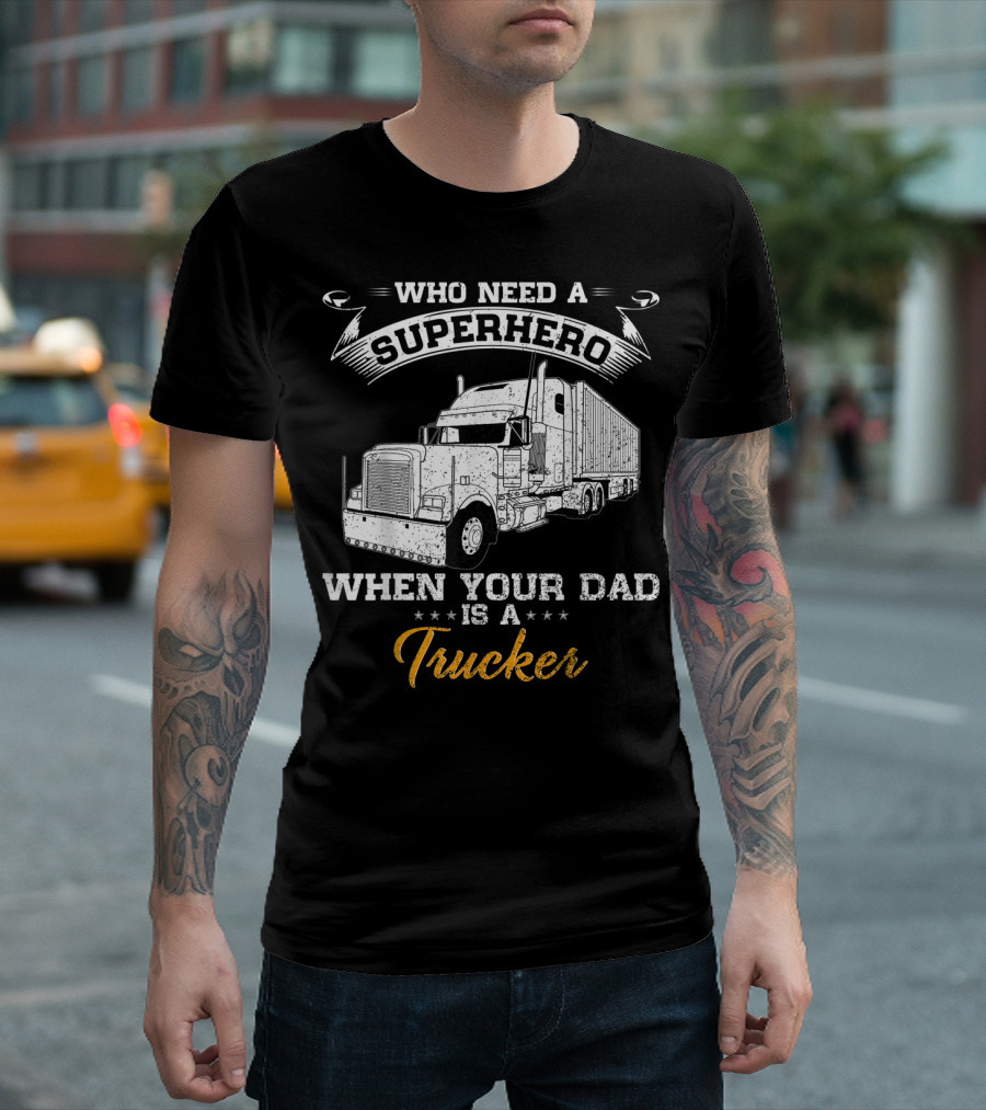 Who Need A Superhero When Your Dad Is A Trucker T-Shirt