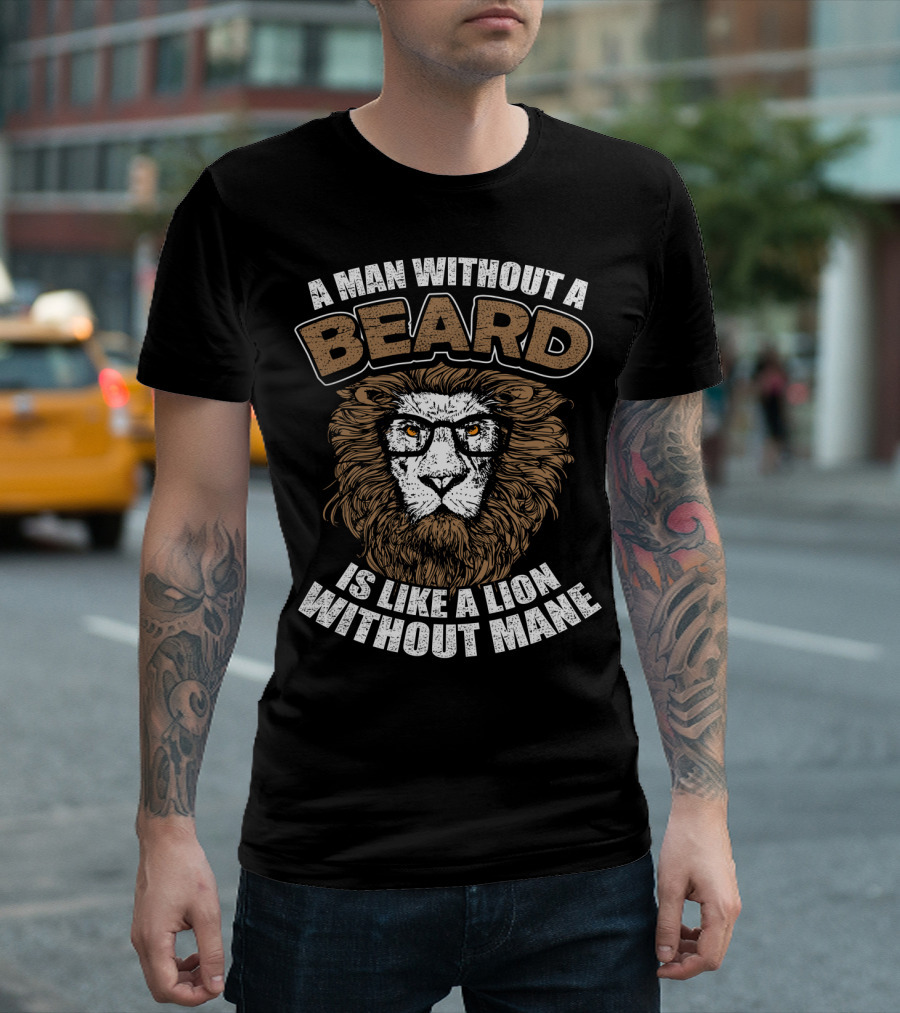 A Man Without a Beard Is Like a Lion Without Mane T-Shirt