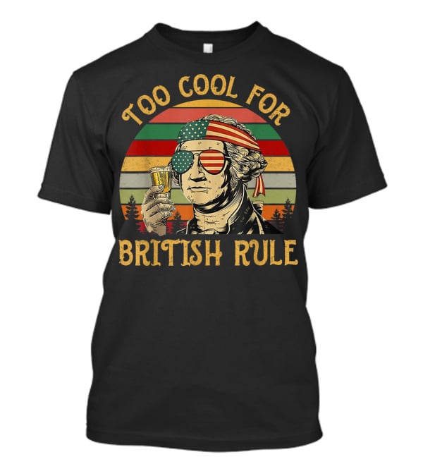Too Cool For British Rule George Washington Vintage Beer American Flag Sunglasses T-Shirt