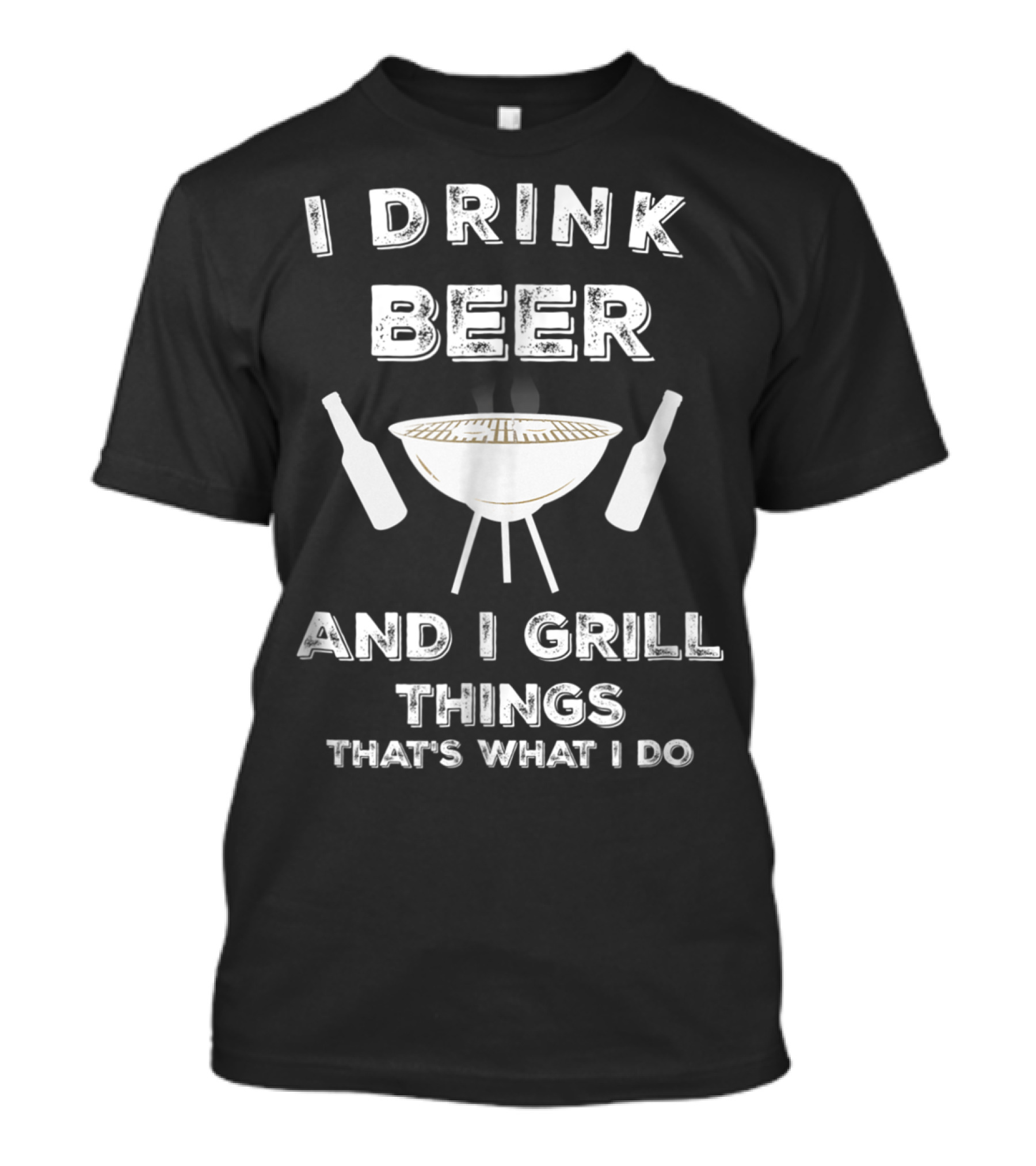 I Drink Beer And I Grill Things That's What I Do BBQ T-Shirt