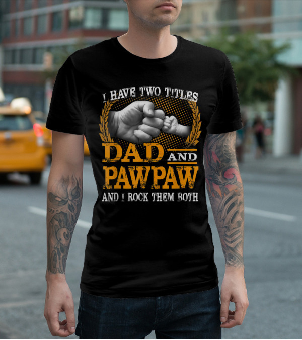 I Have Two Titles Dad And Pawpaw And I Rock Them Both Fist Bump T-Shirt