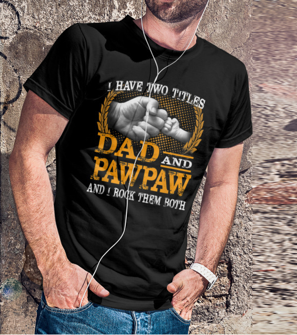 I Have Two Titles Dad And Pawpaw And I Rock Them Both Fist Bump T-Shirt