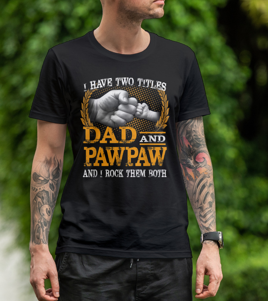 I Have Two Titles Dad And Pawpaw And I Rock Them Both Fist Bump T-Shirt