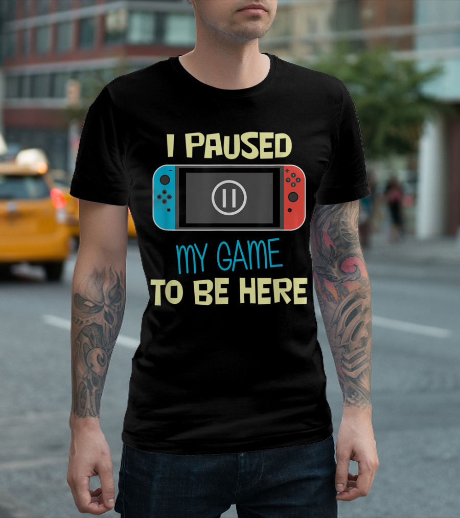 I Paused My Game to Be Here Nintendo Switch Gamer T-Shirt