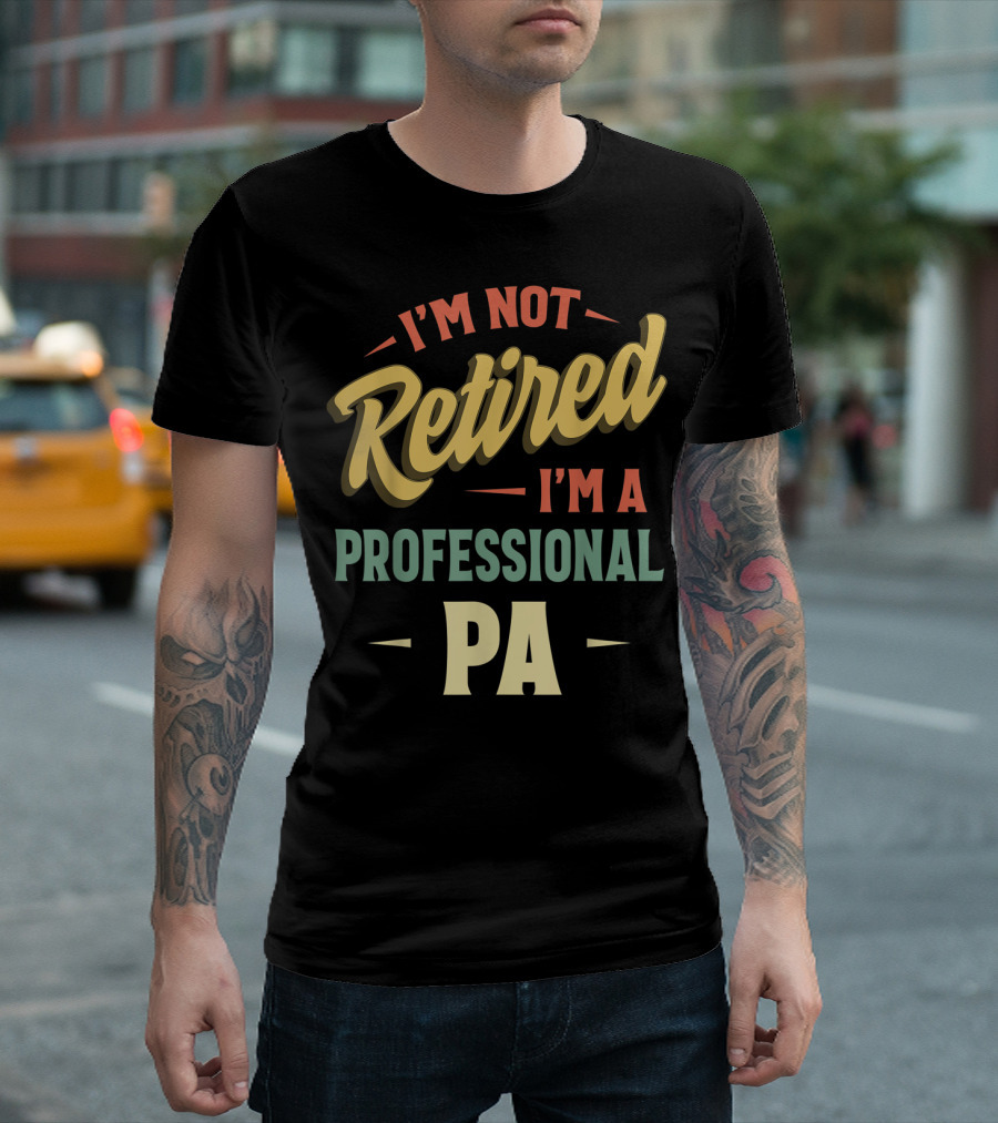 I'm Not Retired I'm A Professional PA T-Shirt