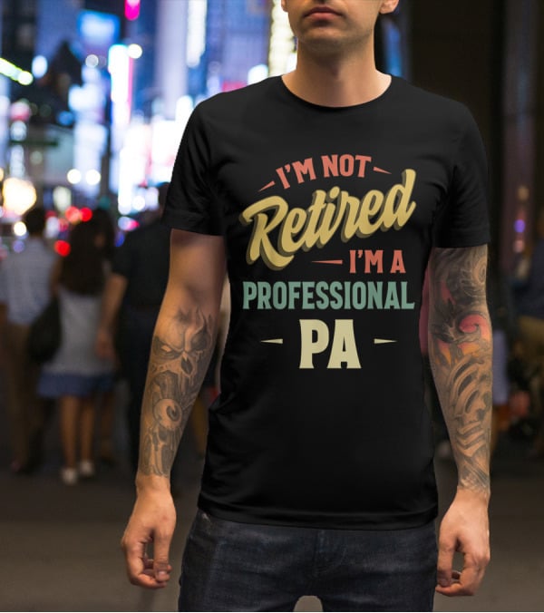I'm Not Retired I'm A Professional PA T-Shirt