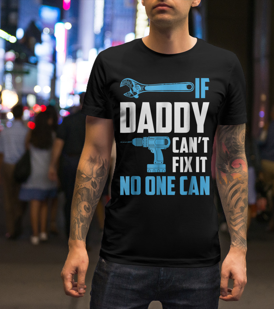 If Daddy Can't Fix It No One Can Wrench Drill Dad Repair Tools T-Shirt