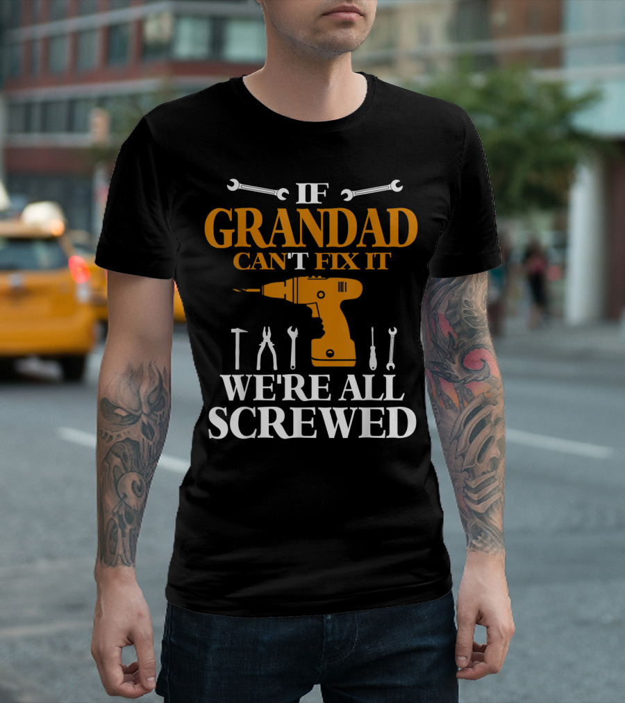 If Grandad Can't Fix It We're All Screwed Drill Tool T-Shirt
